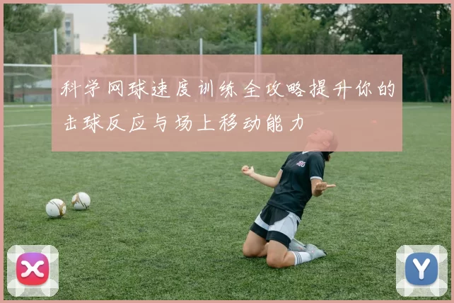 科学网球速度训练全攻略提升你的击球反应与场上移动能力