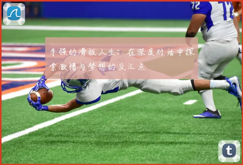 李强的滑板人生：在深度对话中探索激情与梦想的交汇点
