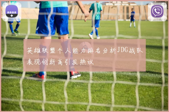 英雄联盟个人能力排名分析JDG战队表现创新高引发热议