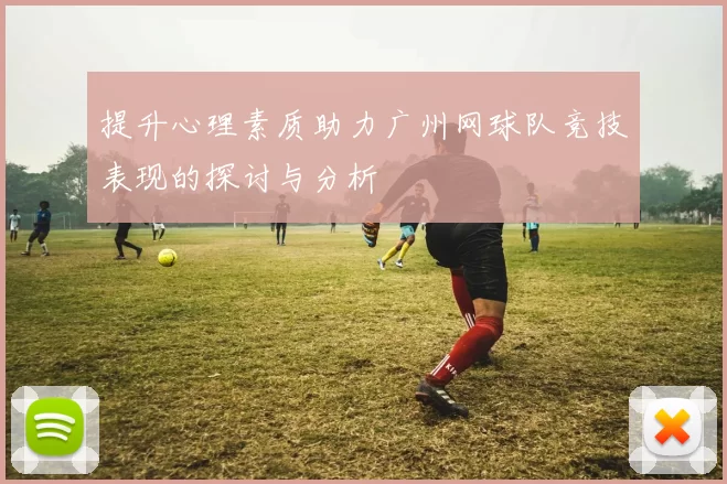 提升心理素质助力广州网球队竞技表现的探讨与分析