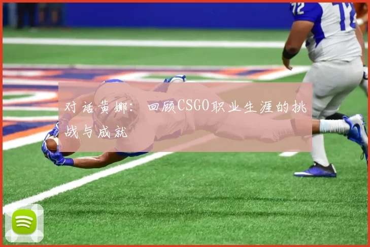 对话黄娜：回顾CSGO职业生涯的挑战与成就