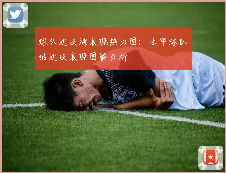 球队进攻端表现热力图：法甲球队的进攻表现图解分析