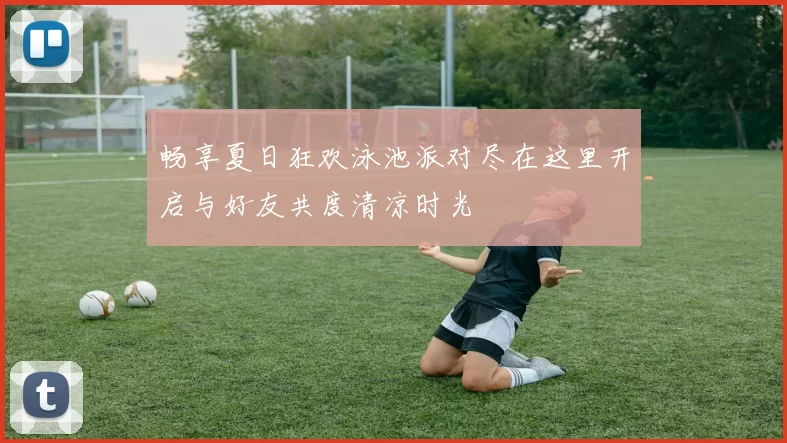 畅享夏日狂欢泳池派对尽在这里开启与好友共度清凉时光