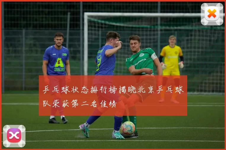 乒乓球状态排行榜揭晓北京乒乓球队荣获第二名佳绩