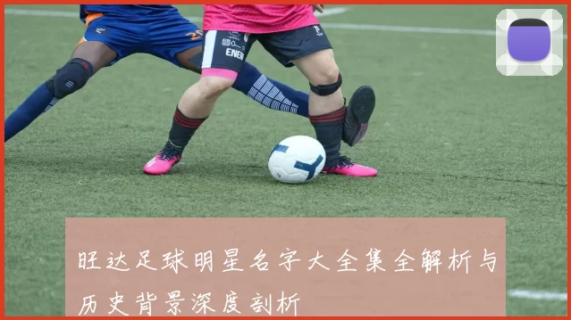 旺达足球明星名字大全集全解析与历史背景深度剖析