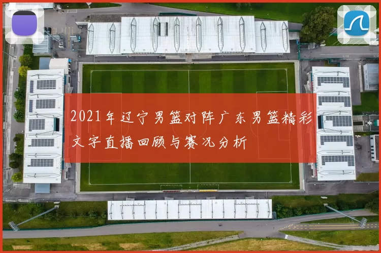 2021年辽宁男篮对阵广东男篮精彩文字直播回顾与赛况分析