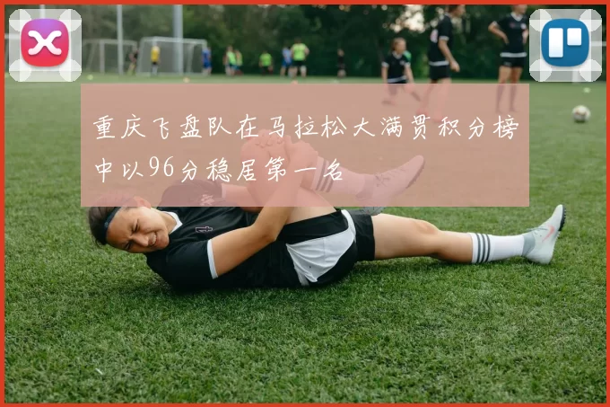 重庆飞盘队在马拉松大满贯积分榜中以96分稳居第一名