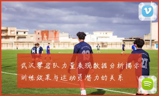 武汉攀岩队力量表现数据分析揭示训练效果与运动员潜力的关系